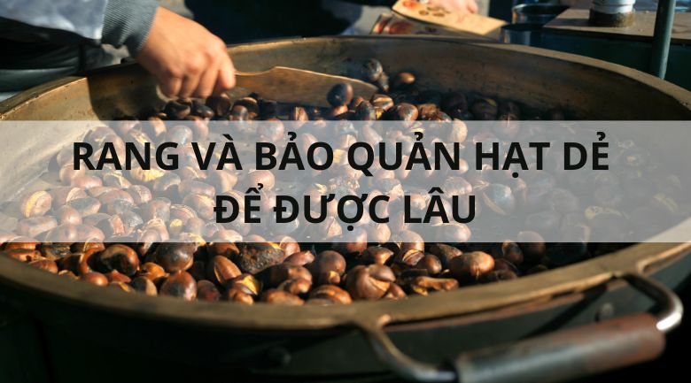 Cách bảo quản và cách rang hạt dẻ để được lâu